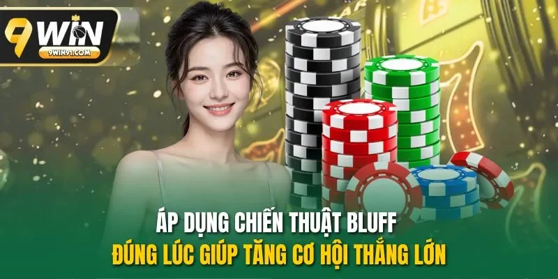 Áp dụng chiến thuật bluff đúng lúc giúp tăng cơ hội thắng lớn