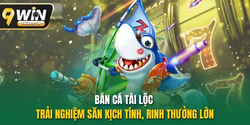 Bắn cá tài lộc - Trải nghiệm săn kịch tính, rinh thưởng lớn