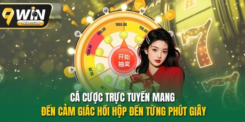 Cá cược trực tuyến mang đến cảm giác hồi hộp đến từng phút giây