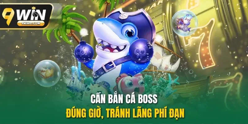 Cần bắn boss đúng giờ, tránh lãng phí đạn