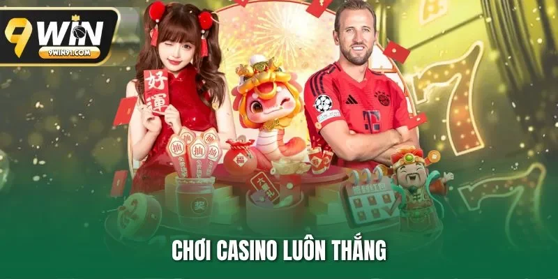 Chơi Casino Luôn Thắng - Bí Quyết Rinh Thưởng Tại 9WIN
