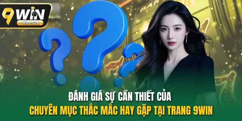 Đánh giá sự cần thiết của chuyên mục thắc mắc hay gặp tại trang 9WIN