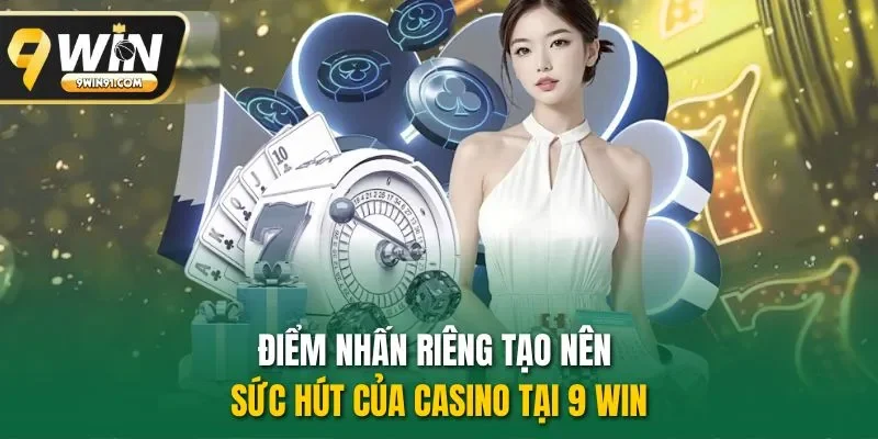 Điểm nhấn riêng tạo nên sức hút của Casino tại 9 WIN