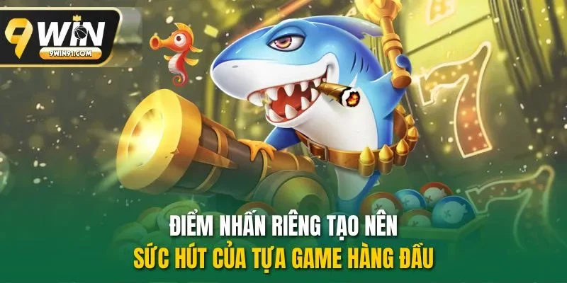 Điểm nhấn riêng tạo nên sức hút của tựa game hàng đầu