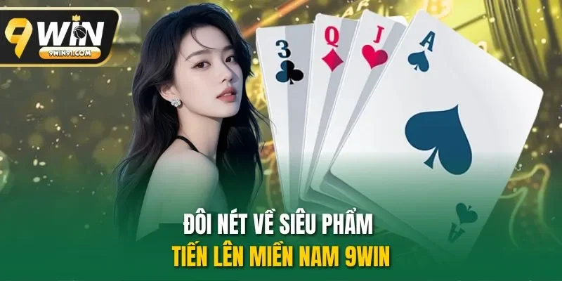 Đôi nét về siêu phẩm tiến lên miền Nam 9WIN