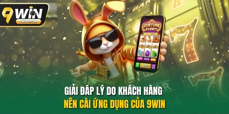 Giải đáp lý do khách hàng nên cài ứng dụng của 9WIN