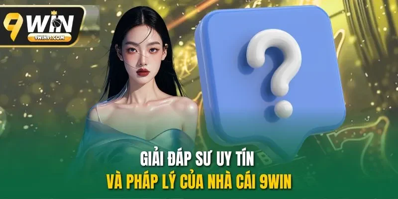Giải đáp sư uy tín và pháp lý của nhà cái 9WIN