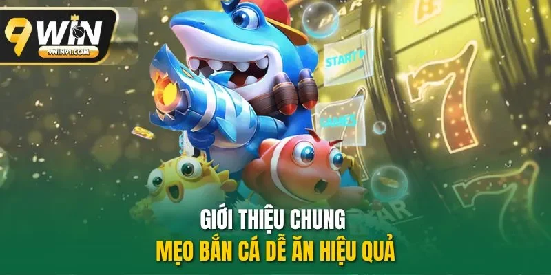 Sơ lược chung mẹo bắn cá dễ ăn hiệu quả