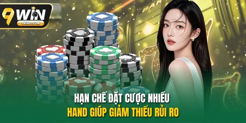 Hạn chế đặt cược nhiều hand giúp giảm thiểu rủi ro