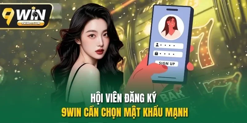 Hội viên đăng ký 9WIN cần chọn mật khẩu mạnh