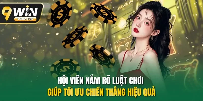 Hội viên nắm rõ luật chơi giúp tối ưu chiến thắng hiệu quả