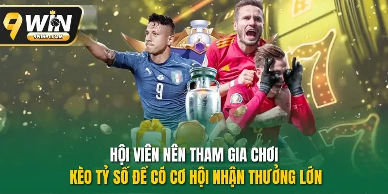 Hội viên nên tham gia chơi kèo tỷ số để có cơ hội nhận thưởng lớn