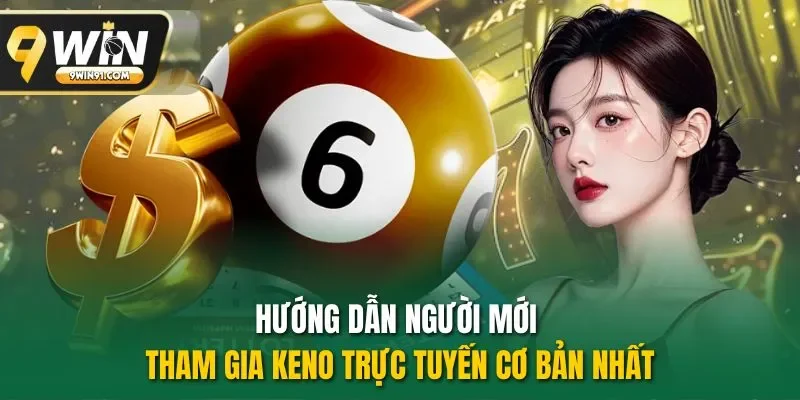 Hướng dẫn người mới tham gia Keno trực tuyến cơ bản nhất