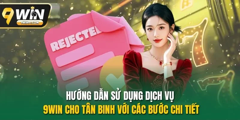 Hướng dẫn sử dụng dịch vụ 9WIN cho tân binh với các bước chi tiết