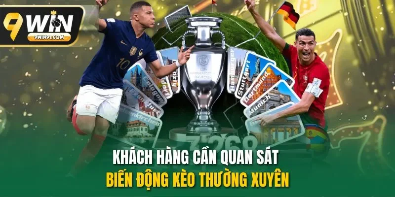 Khách hàng cần quan sát biến động kèo thường xuyên