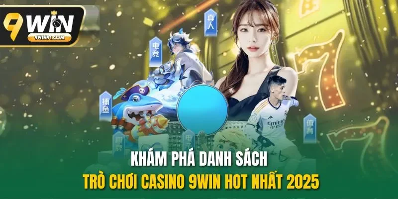 Khám phá danh sách trò chơi casino 9WIN hot nhất 2025