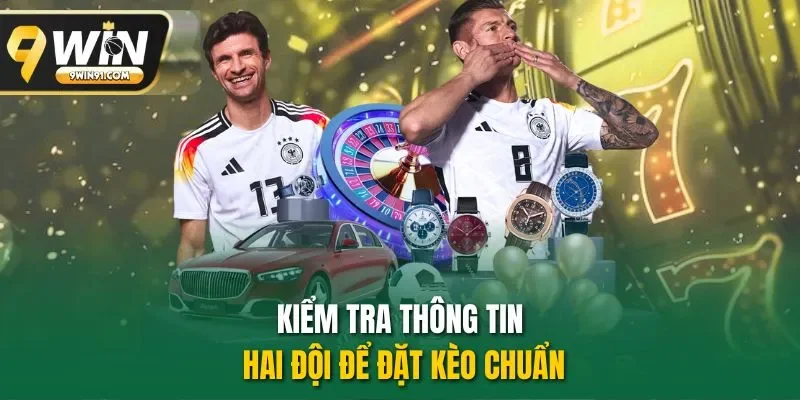 Kiểm tra thông tin hai đội để đặt kèo chuẩn