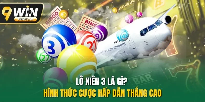 Lô xiên 3 là gì? Hình thức cược hấp dẫn thắng cao