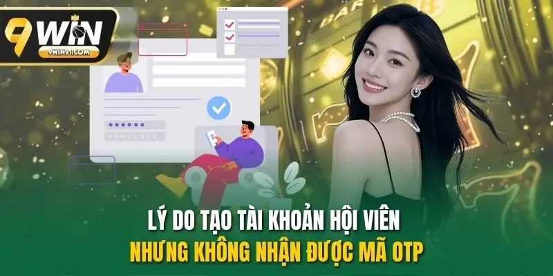 Lý do tạo tài khoản hội viên nhưng không nhận được mã OTP