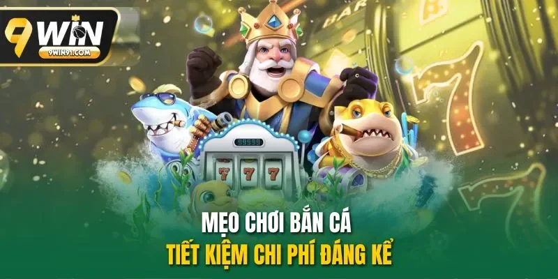 Mẹo chơi bắn cá tiết kiệm chi phí đáng kể