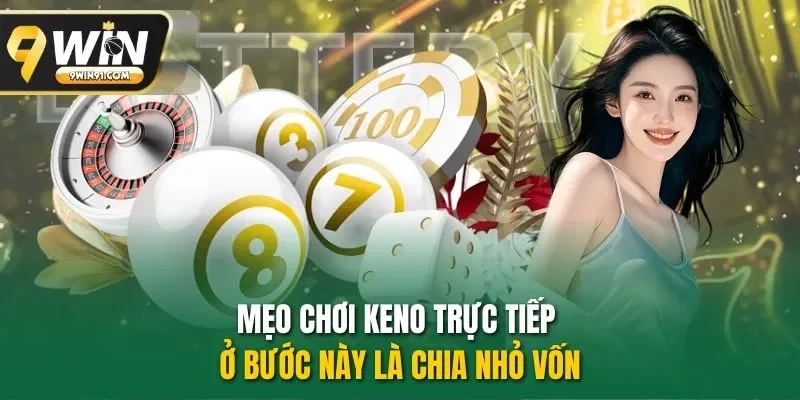 Mẹo chơi Keno trực tiếp ở bước này là chia nhỏ vốn