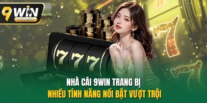 Nhà cái 9WIN trang bị nhiều tính năng nổi bật vượt trội