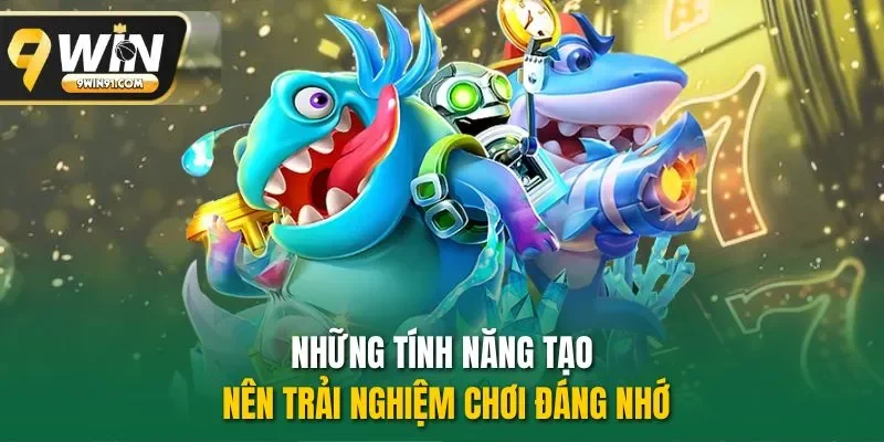 Những tính năng tạo nên trải nghiệm chơi đáng nhớ