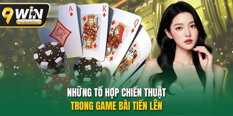 Những tổ hợp chiến thuật trong game bài tiến lên 