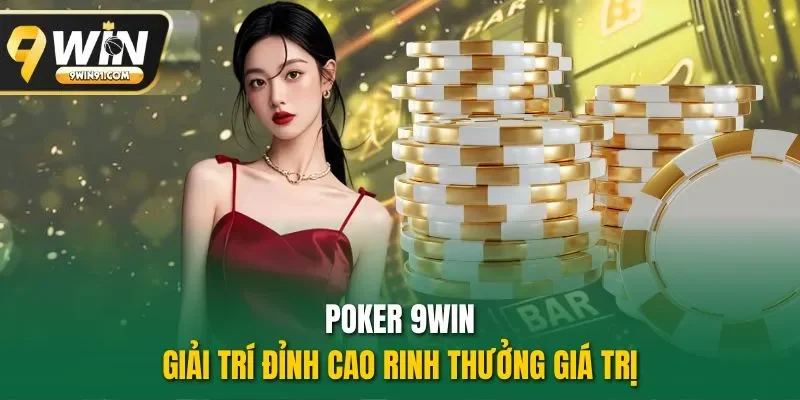 Poker 9WIN - Giải trí đỉnh cao rinh thưởng giá trị