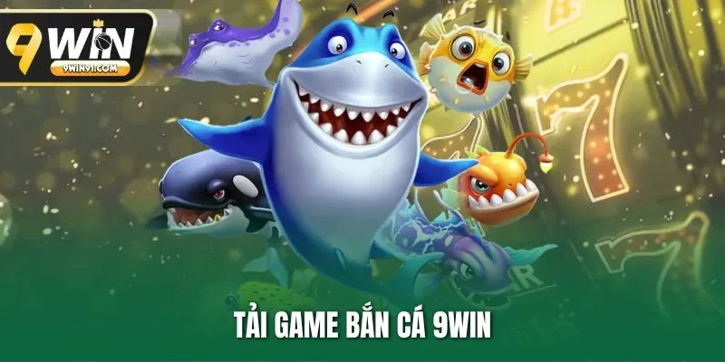 Tải Game Bắn Cá 9WIN: 4 Mẹo Giúp Chơi Mượt Và An Toàn