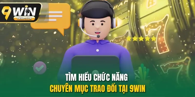 Tìm hiểu chức năng chuyên mục trao đổi tại 9WIN