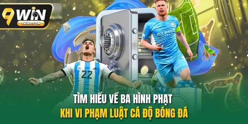 Tìm hiểu về ba hình phạt khi vi phạm luật cá độ bóng đá