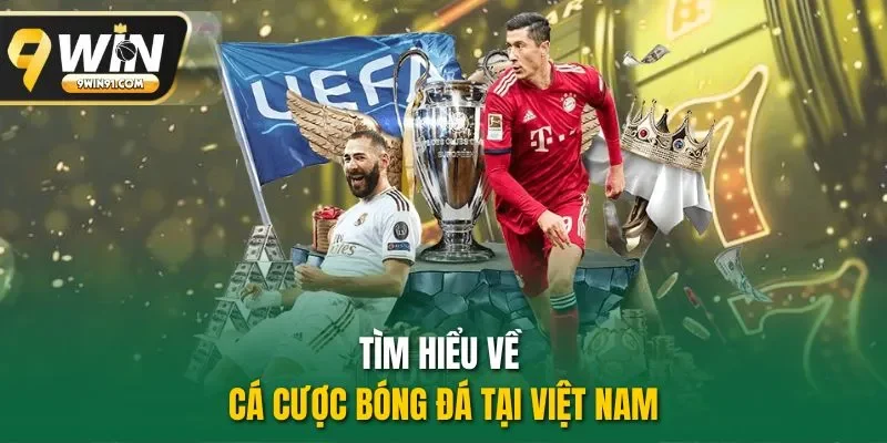 Tìm hiểu về cá cược bóng đá tại Việt Nam