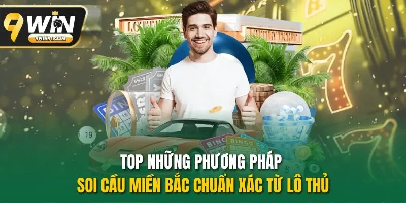 Top những phương pháp soi cầu miền Bắc chuẩn xác từ lô thủ
