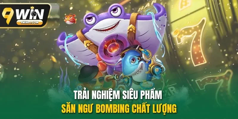 Trải nghiệm siêu phẩm săn ngư Bombing chất lượng